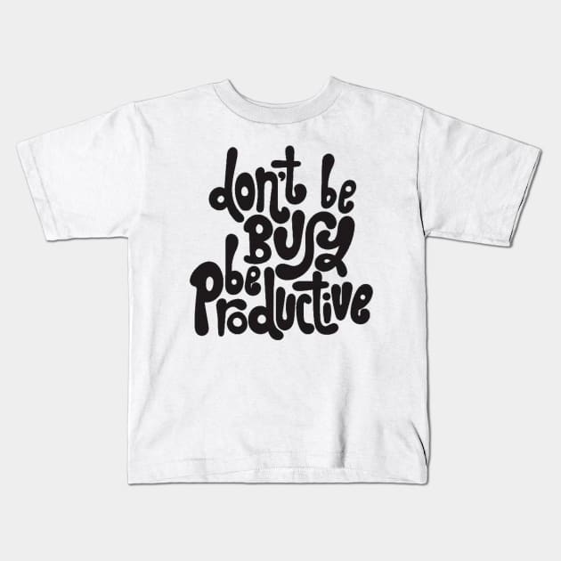 Don't Be Busy, Be Productive - Motivational & Inspirational Work Quotes Kids T-Shirt by bigbikersclub